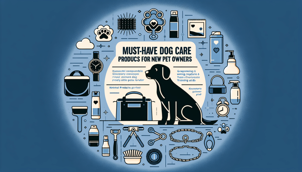 Must-Have Dog Care Products for New Pet Owners